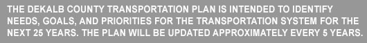 The DeKalb County Transportation Plan will identify goals, needs, and priorities for the transportation system.